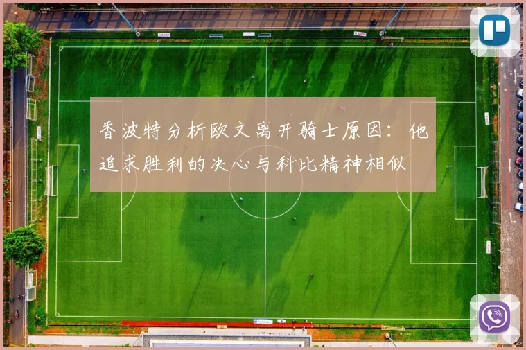 香波特分析欧文离开骑士原因：他追求胜利的决心与科比精神相似