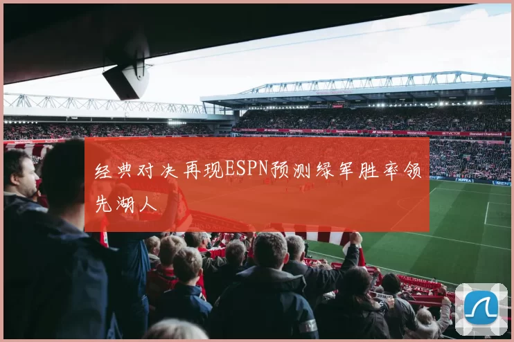经典对决再现ESPN预测绿军胜率领先湖人